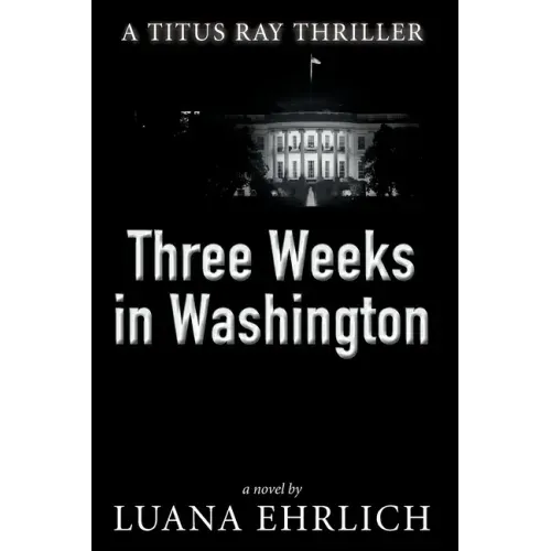 Three Weeks in Washington: A Titus Ray Thriller