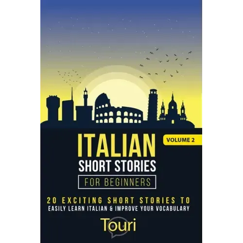Italian Short Stories for Beginners: 20 Exciting Short Stories to Easily Learn Italian & Improve Your Vocabulary