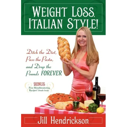 Weight Loss, Italian-Style!: Ditch the Diet, Pass the Pasta, and Drop the Pounds FOREVER