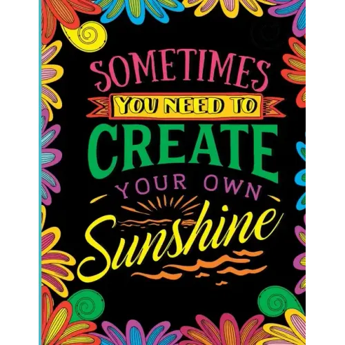 Sometimes You Need to Create Your Own Sunshine: Stress Relief Adult Coloring Book