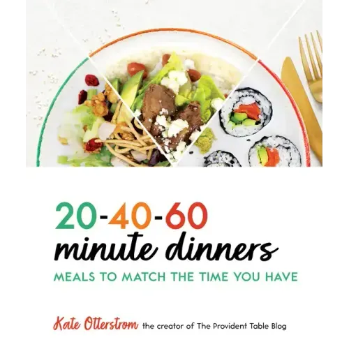 20-40-60-Minute Dinners: Meals to Match the Time You Have