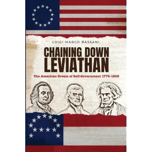 Chaining Down Leviathan: The American Dream of Self-Government 1776-1865