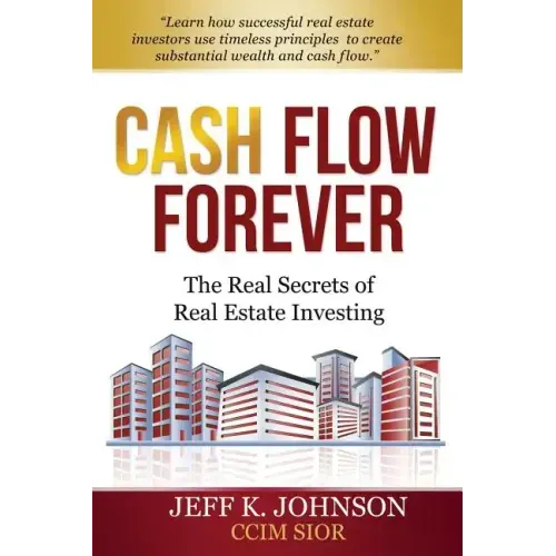 Cash Flow Forever!: The Real Secrets of Real Estate Investing
