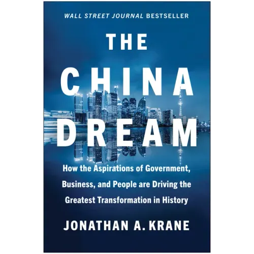 The China Dream: How the Aspirations of Government, Business, and People Are Driving the Greatest Transformation in History