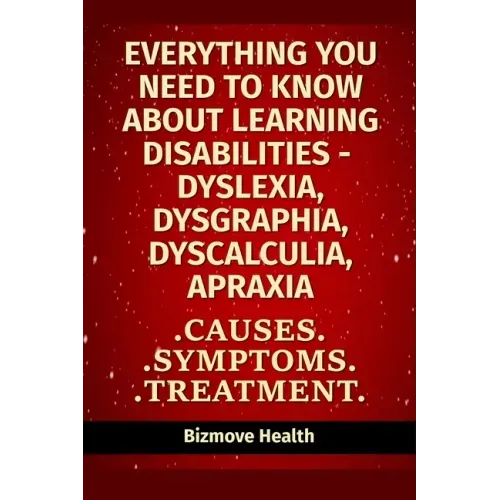 Everything you need to know about Learning Disabilities - Dyslexia, Dysgraphia, Dyscalculia, Apraxia: Causes, Symptoms, Treatment