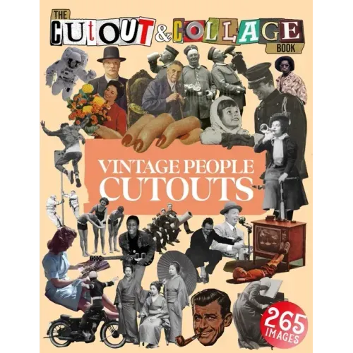 The Cut Out And Collage Book Vintage People Cutouts: 265 High Quality Vintage Images Of People For Collage Art and Mixed Media Artists
