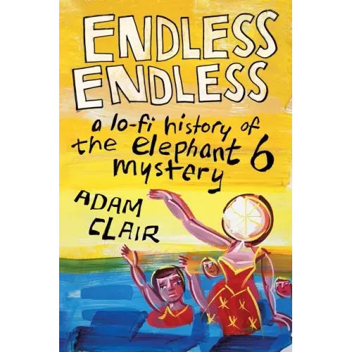 Endless Endless: A Lo-Fi History of the Elephant 6 Mystery