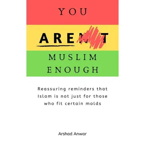 You Are Muslim Enough: Reassuring reminders that Islam is not just for those who fit certain molds