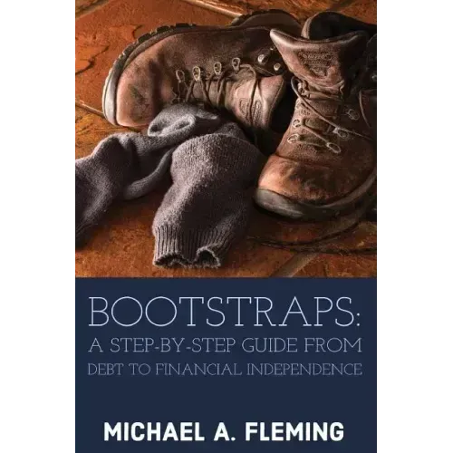 Bootstraps: A Step-by-Step Guide from Debt to Financial Independence