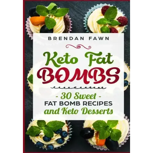 Keto Fat Bombs: 30 Sweet Fat Bomb Recipes and Keto Desserts: Energy Boosting Sweet Keto Fat Bombs Cookbook with Healthy Low-Carb Fat B