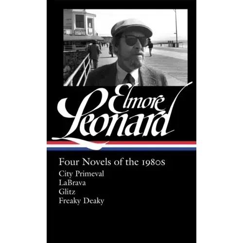 Elmore Leonard: Four Novels of the 1980s (Loa #267): City Primeval / Labrava / Glitz / Freaky Deaky