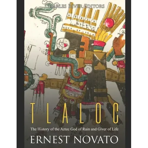 Tlaloc: The History of the Aztec God of Rain and Giver of Life