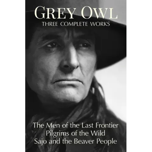 Grey Owl: Three Complete Works