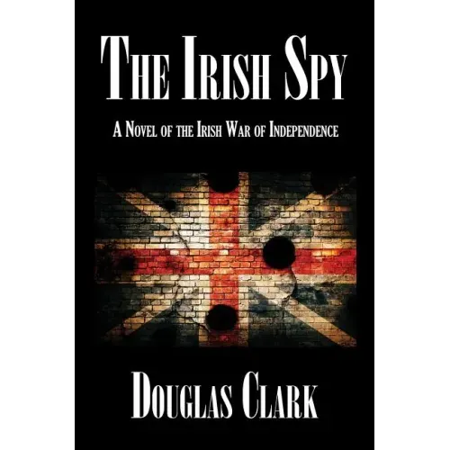 The Irish Spy: A Novel of the Irish War of Independence