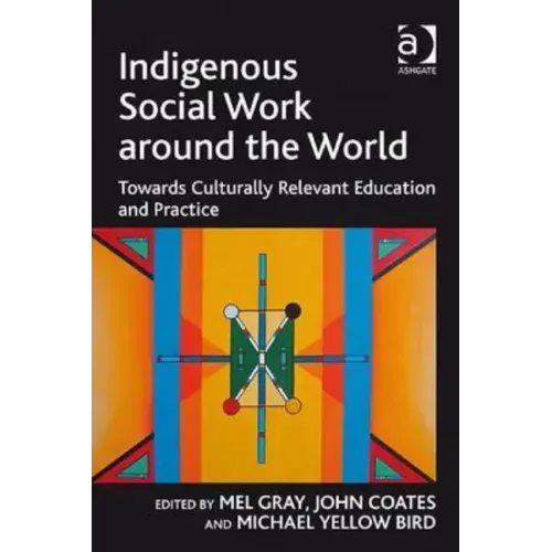 Indigenous Social Work Around the World: Towards Culturally Relevant Education and Practice