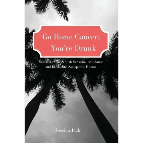 Go Home Cancer, You're Drunk