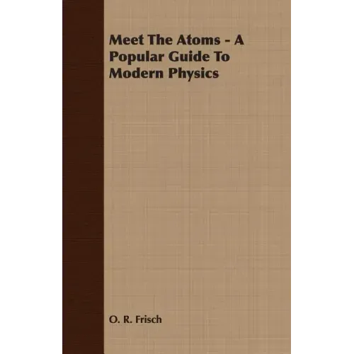 Meet The Atoms - A Popular Guide To Modern Physics