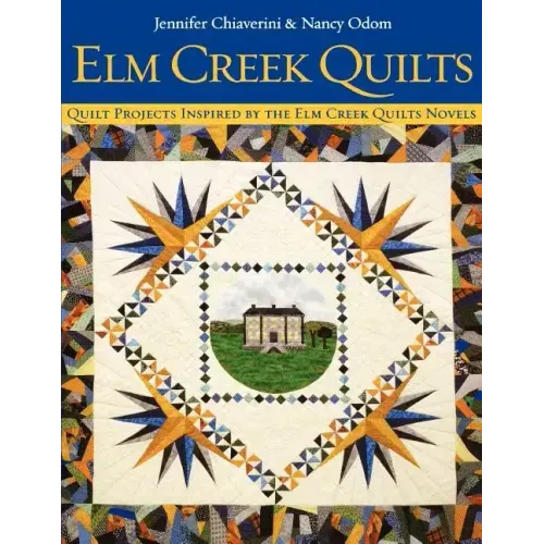 ELM Creek Quilts: Quilt Projects Inspired by the ELM Creek Quilts Novels