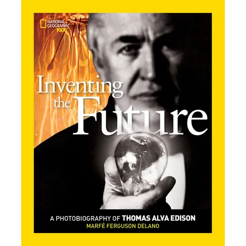 Inventing the Future: A Photobiography of Thomas Alva Edison