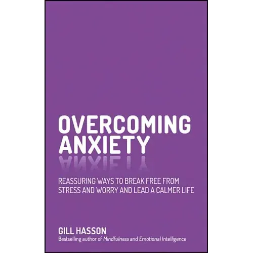 Overcoming Anxiety: Reassuring Ways to Break Free from Stress and Worry and Lead a Calmer Life
