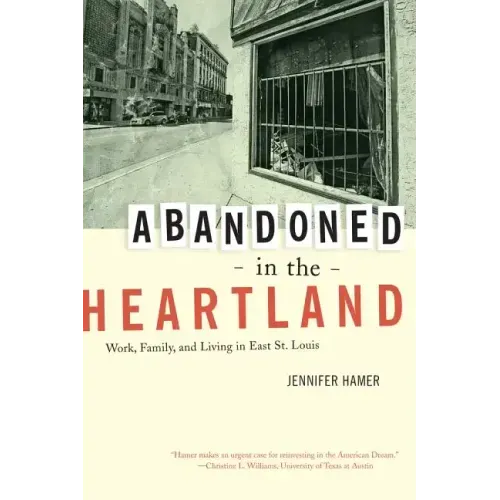 Abandoned in the Heartland: Work, Family, and Living in East St. Louis
