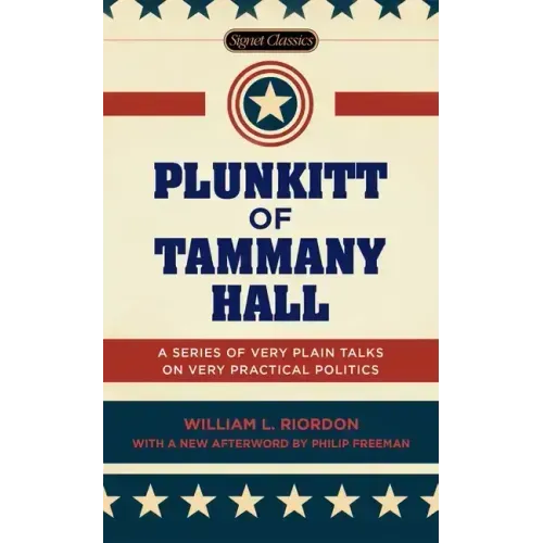Plunkitt of Tammany Hall: A Series of Very Plain Talks on Very Practical Politics