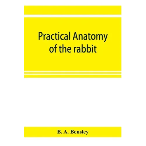 Practical anatomy of the rabbit; an elementary laboratory textbook in mammalian anatomy
