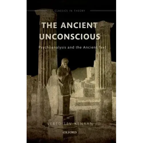 The Ancient Unconscious: Psychoanalysis and the Ancient Text