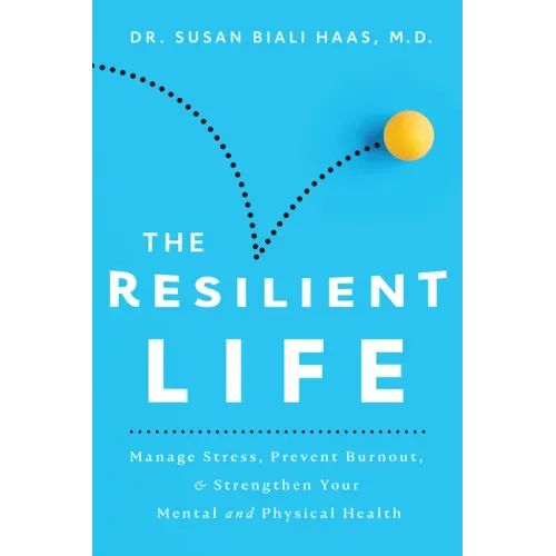 The Resilient Life: Manage Stress, Prevent Burnout, & Strengthen Your Mental and Physical Health