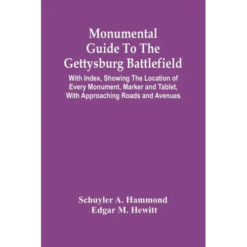 Monumental Guide To The Gettysburg Battlefield: With Index, Showing The Location Of Every Monument, Marker And Tablet, With Approaching Roads And Aven
