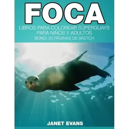 Foca: Libros Para Colorear Superguays Para Ninos y Adultos (Bono: 20 Paginas de Sketch)