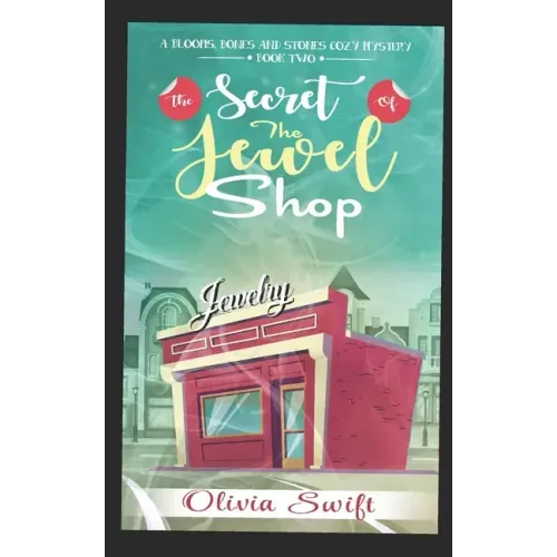 The Secret of the Jewel Shop (A Blooms, Bones and Stones Cozy Mystery - Book Two)