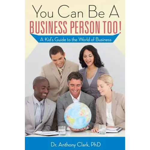 You Can Be A Business Person Too!: A Kid's Guide to the World of Business