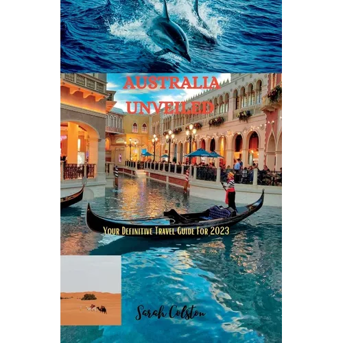 Australia Unveiled: Your Definitive Travel Guide For 2023