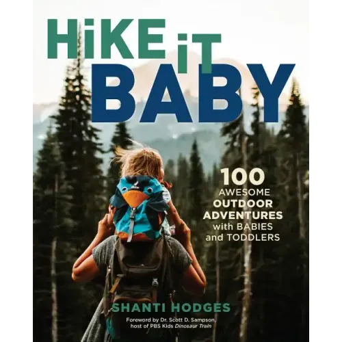 Hike It Baby: 100 Awesome Outdoor Adventures with Babies and Toddlers
