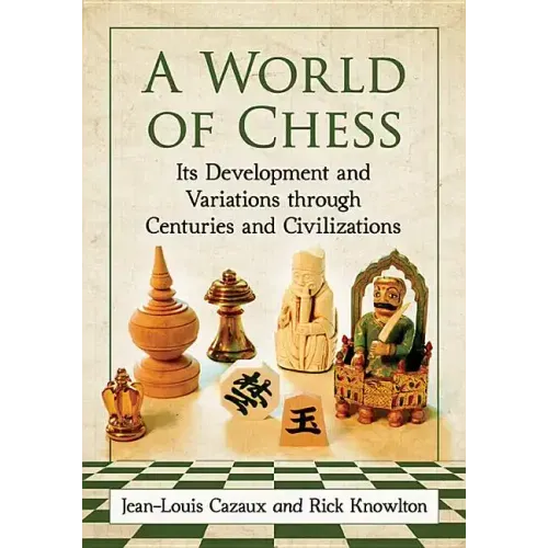A World of Chess: Its Development and Variations Through Centuries and Civilizations