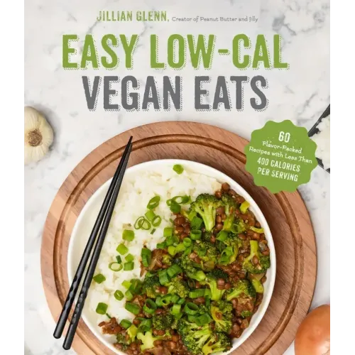 Easy Low-Cal Vegan Eats: 60 Flavor-Packed Recipes with Less Than 400 Calories Per Serving