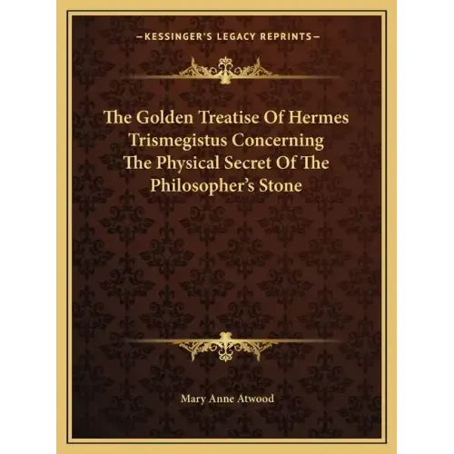The Golden Treatise of Hermes Trismegistus Concerning the Physical Secret of the Philosopher's Stone