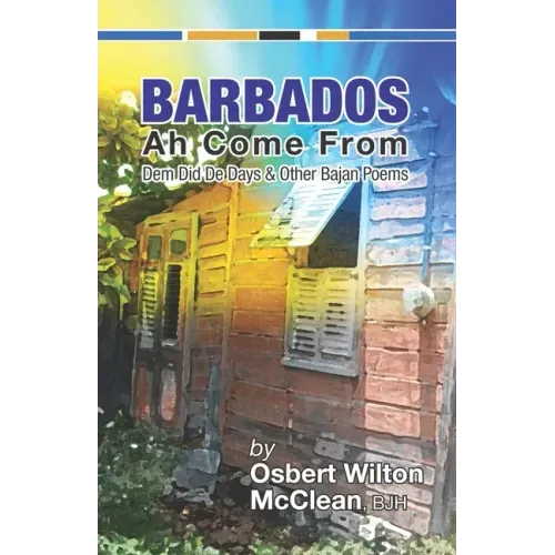 Barbados Ah Come From: Dem Did De Days &Other Bajan Poems