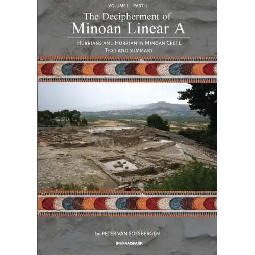 The Decipherment of Minoan Linear A, Volume I, Part II: Hurrians and Hurrian in Minoan Crete: Text and Summary