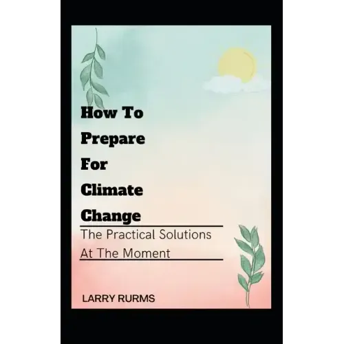 How to Prepare for Climate Change: The Practical Solutions At The Moment