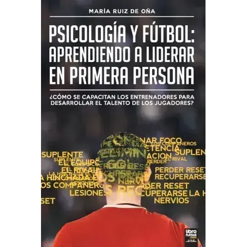 Psicología y fútbol, aprendiendo a liderar en primera persona: ¿Cómo Se Capacitan Los Entrenadores Para Desarrollar El Talento de Los Jugadores?