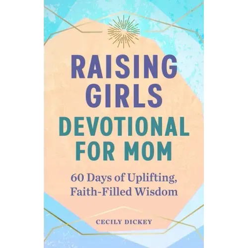 Raising Girls: Devotional for Mom: 60 Days of Uplifting, Faith-Filled Wisdom