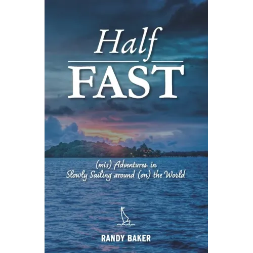 Half Fast: (mis) Adventures in Slowly Sailing around (on) the World