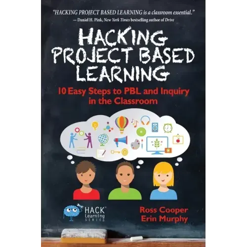 Hacking Project Based Learning: 10 Easy Steps to PBL and Inquiry in the Classroom