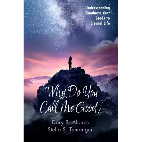 Why Do You Call Me Good?: Understanding Goodness That Leads to Eternal Life