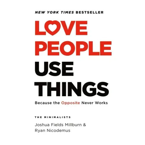 Love People, Use Things: Because the Opposite Never Works