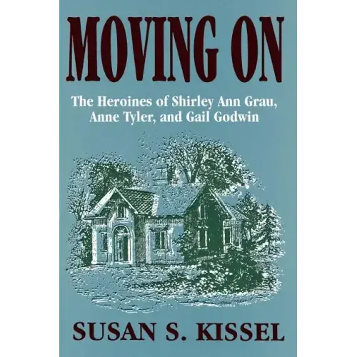 Moving On: The Heroines of Shirley Ann Grau, Anne Tyler, and Gail Godwin