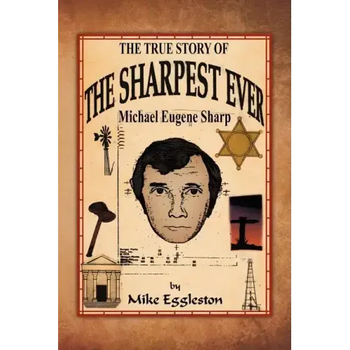 The True Story of the Sharpest Ever-: Michael Eugene Sharp