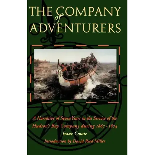 The Company of Adventurers: A Narrative of Seven Years in the Service of the Hudson's Bay Company During 1867-1874